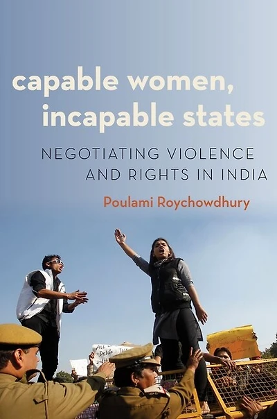 Capable Women, Incapable States: Negotiating Violence and Rights India