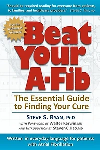 Beat Your A-Fib: The Essential Guide to Finding Your Cure: Written in everyday language for patients with Atrial Fibrillation