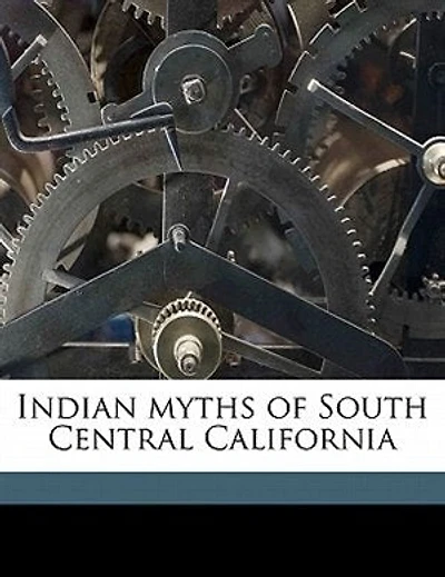 Indian Myths of South Central California (Classic Reprint)