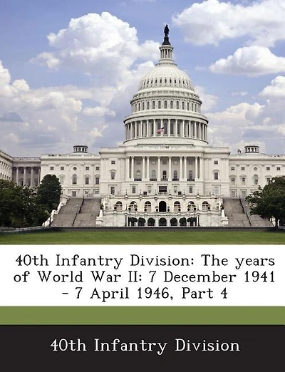 40th Infantry Division: The Years Of World War Ii: 7 December 1941 - 7 April 1946, Part 4