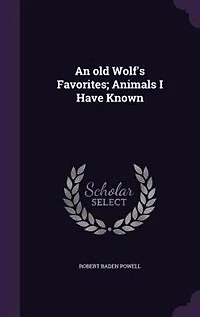 An old Wolf's Favorites; Animals I Have Known