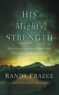 His Mighty Strength: Walk Daily In The Same Power That Raised Jesus From The Dead