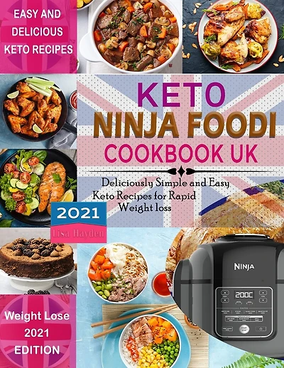 Keto Ninja Foodi Cookbook UK 2021: Deliciously Simple and Easy Keto Recipes for Rapid weight loss Using European Measurements