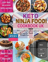 Keto Ninja Foodi Cookbook UK 2021: Deliciously Simple and Easy Keto Recipes for Rapid weight loss Using European Measurements
