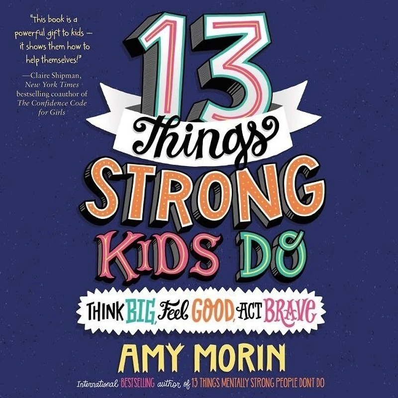 13 Things Strong Kids Do: Think Big, Feel Good, Act Brave