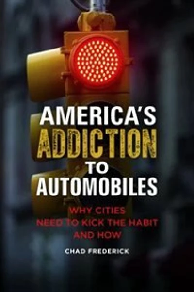 America's Addiction to Automobiles: Why Cities Need Kick the Habit and How