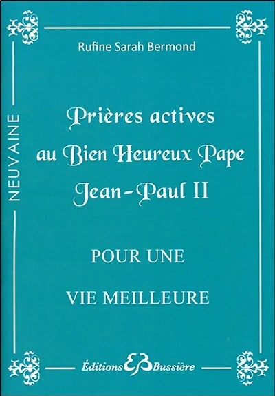 Prières actives pour une vie meilleure par les mérites du bienheureux pape Jean-Paul II: en neuvaine