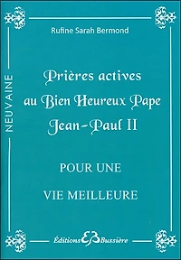 Prières actives pour une vie meilleure par les mérites du bienheureux pape Jean-Paul II: en neuvaine