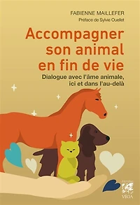 Accompagner son animal en fin de vie: dialogue avec l'âme animale, ici et dans l'au-delà