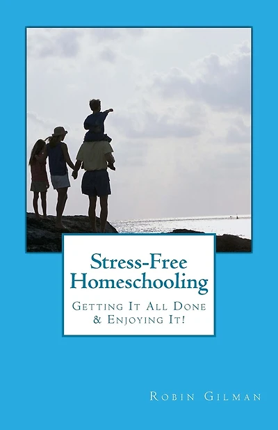 Stress-Free Homeschooling: Getting It All Done & Enjoying It!