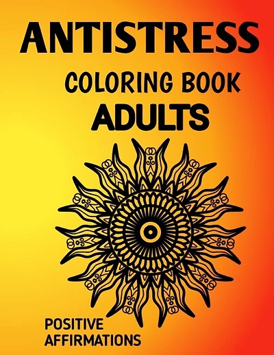 Antistress Coloring Book: Antistress Mandala Affirmation Coloring Book for Adults Suffering from Depression, Anxiety, Phobia, Abuse and Codependency.