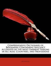 Comprehensive Dictionary of Biography: Containing Succinct Accounts the Most Eminent Persons All Ages, Countries, and Professions