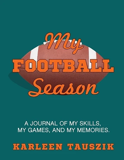 My Football Season: A journal of my skills, my games, and my memories