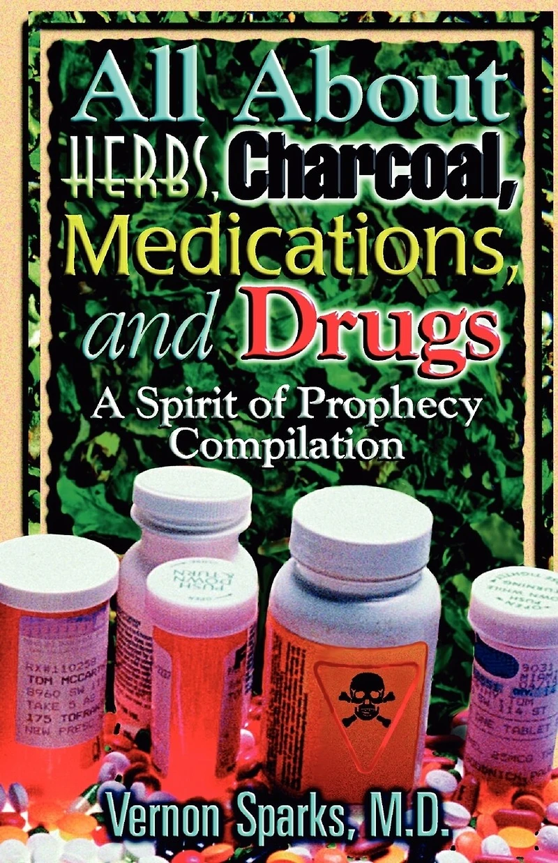 All about Herbs, Charcoal, Medications, and Drugs: A Spirit of Prophecy Compilation