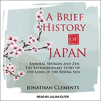 A Brief History of Japan Lib/E: Samurai, Shogun and Zen: the Extraordinary Story Land Rising Sun