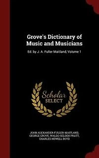 Grove's Dictionary of Music and Musicians: Ed. by J. A. Fuller Maitland; Volume 1