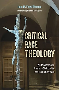 Critical Race Theology: White Supremacy, American Christianity, and the Ongoing Culture Wars
