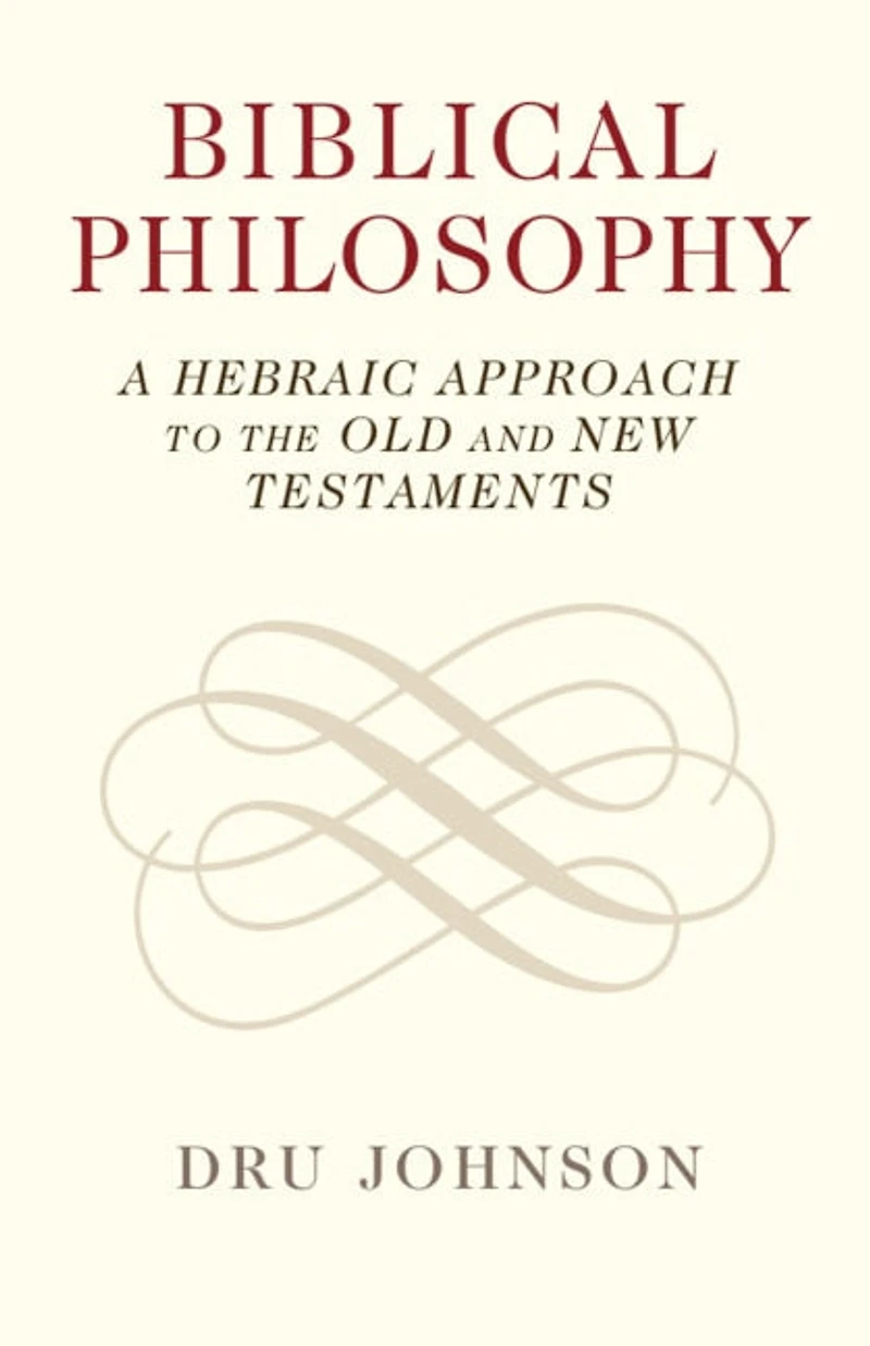 Biblical Philosophy: A Hebraic Approach To The Old And New Testaments