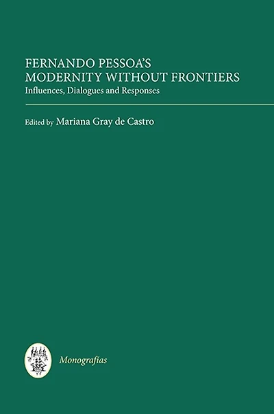 Fernando Pessoa's Modernity without Frontiers: Influences, Dialogues, Responses