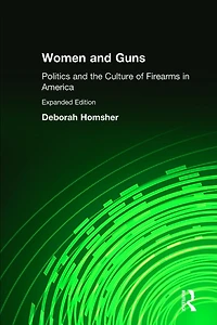 Women & Guns: Politics and the Culture of Firearms America: America