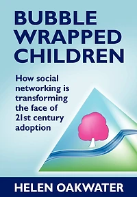 Bubble Wrapped Children: How Social Networking Is Transforming The Face Of 21st Century Adoption