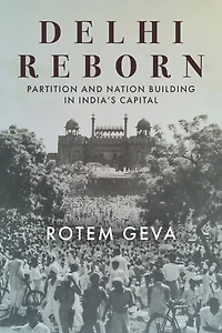 Delhi Reborn: Partition And Nation Building India's Capital