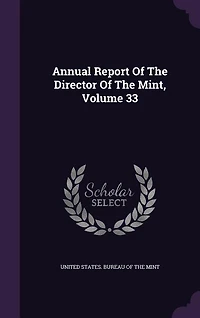 Annual Report Of The Director Mint, Volume 33
