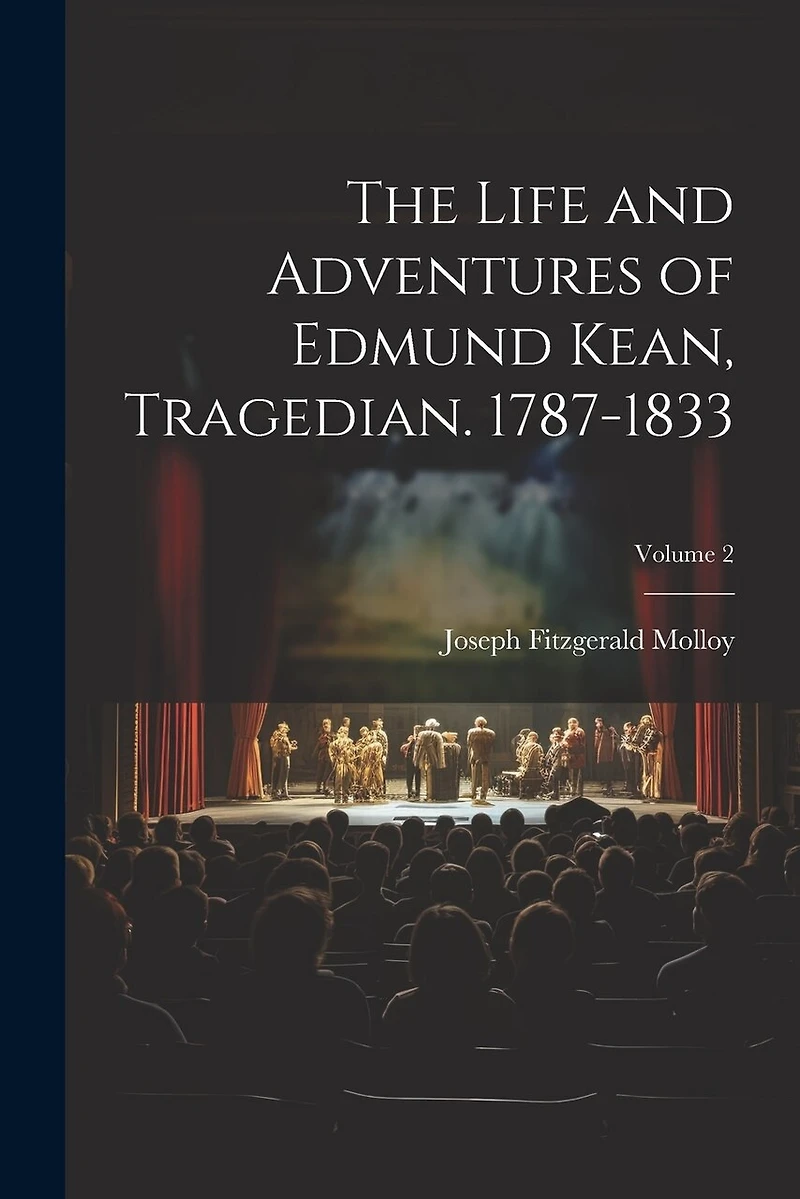 The Life and Adventures of Edmund Kean, Tragedian. 1787-1833; Volume 2