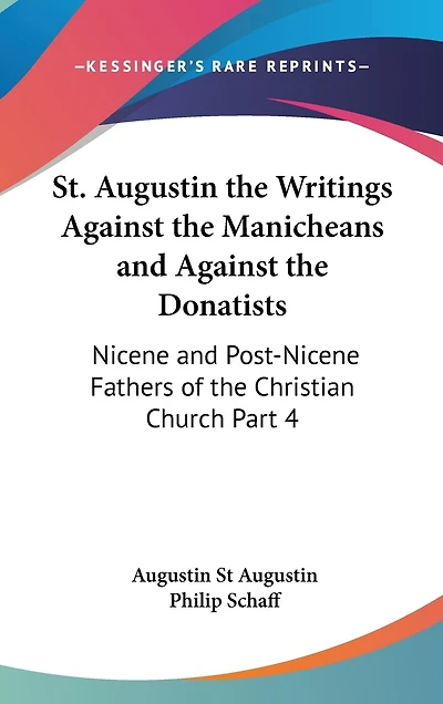 St. Augustin the Writings Against the Manicheans and Against the Donatists: Nicene and Post-Nicene Fathers of the Christian Church Part 4