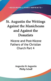St. Augustin the Writings Against the Manicheans and Against the Donatists: Nicene and Post-Nicene Fathers of the Christian Church Part 4