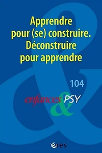Enfances et psy, n°104. Apprendre pour (se) construire : déconstruire pour apprendre: déconstruire pour apprendre