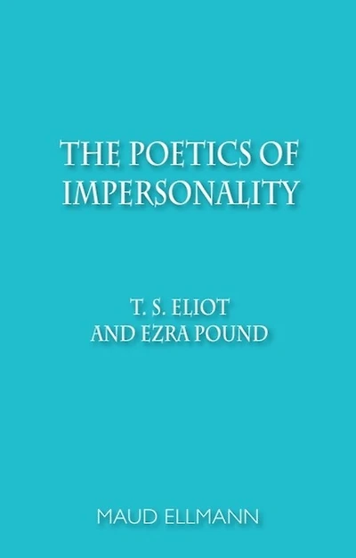 The Poetics of Impersonality: T. S. Eliot and Ezra Pound