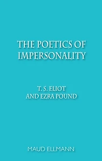 The Poetics of Impersonality: T. S. Eliot and Ezra Pound