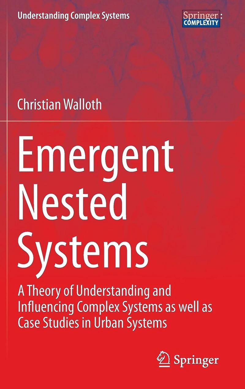 Emergent Nested Systems: A Theory Of Understanding And Influencing Complex Systems As Well Case Studies Urban