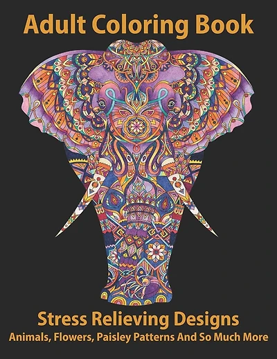 Adult Coloring Book: Animals, Flowers, Paisley Patterns And So Much More Stress Relieving Designs