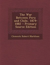 The War Between Peru and Chile, 1879-1882
