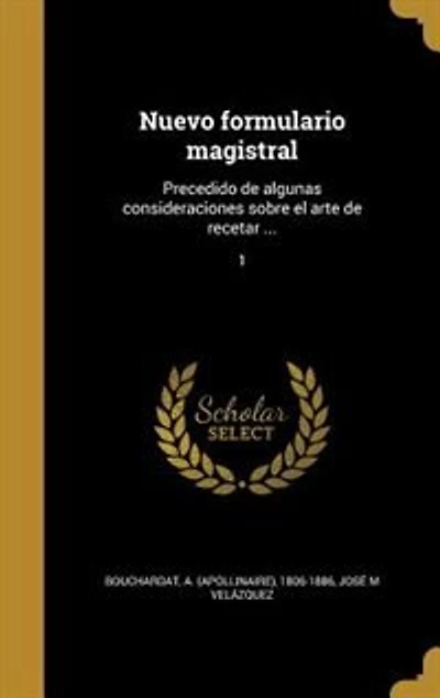 Nuevo formulario magistral: Precedido de algunas consideraciones sobre el arte recetar ...; 1