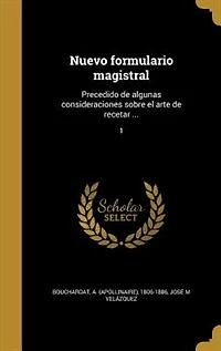 Nuevo formulario magistral: Precedido de algunas consideraciones sobre el arte recetar ...; 1