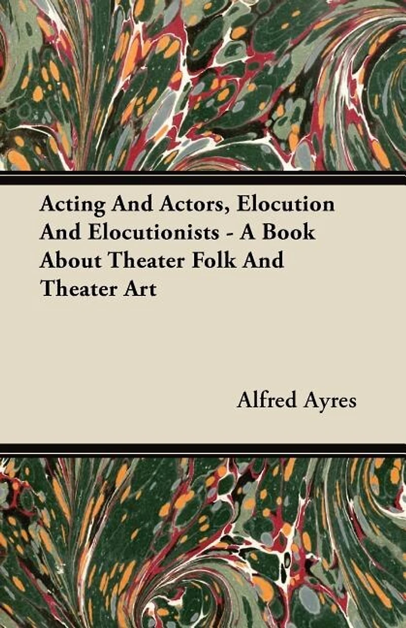 Acting and Actors, Elocution Elocutionists: A Book About Theater Folk Art