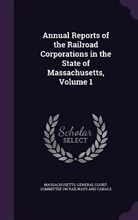 Annual Reports of the Railroad Corporations in the State of Massachusetts, Volume 1