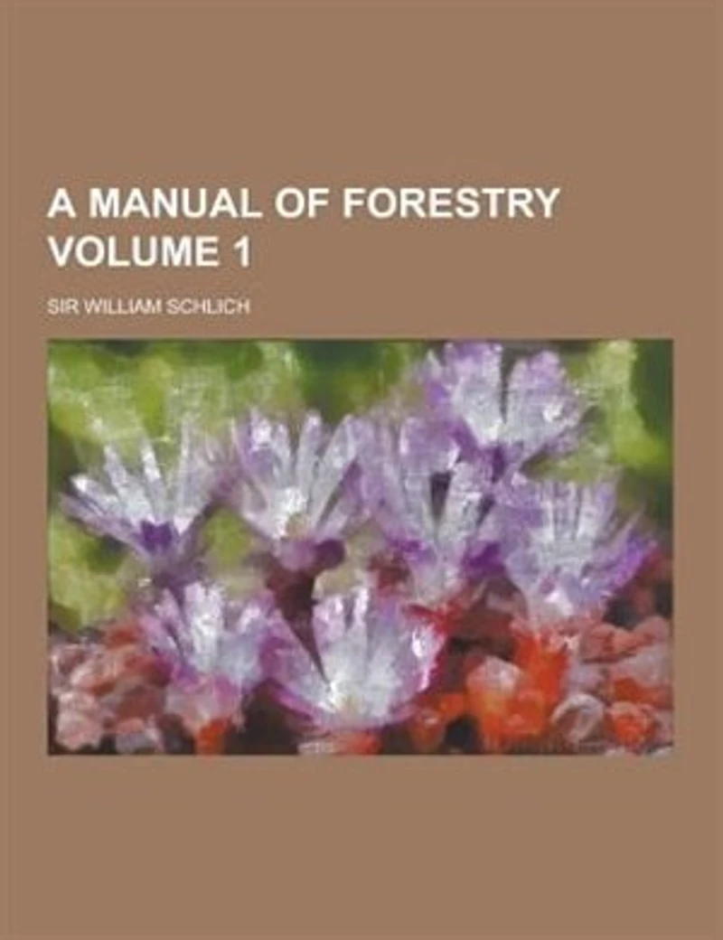 A Manual of Forestry Volume 1