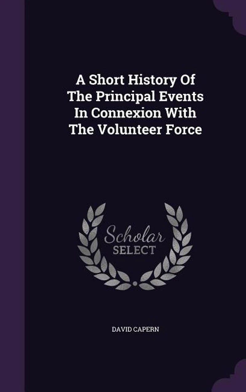 A Short History Of The Principal Events Connexion With Volunteer Force