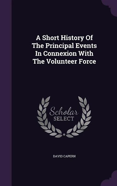 A Short History Of The Principal Events Connexion With Volunteer Force