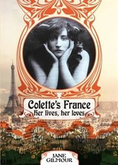 Colette's France: Her Lives, Her Loves