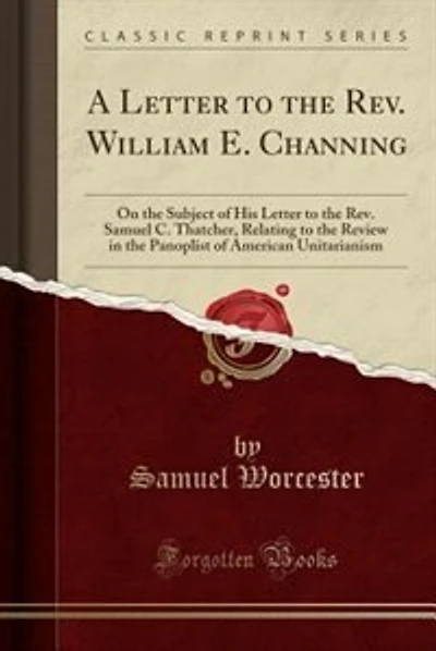 A Letter to the Rev. William E. Channing: On the Subject of His Letter to the Rev. Samuel C. Thatcher, Relating to the Review in the Panoplis