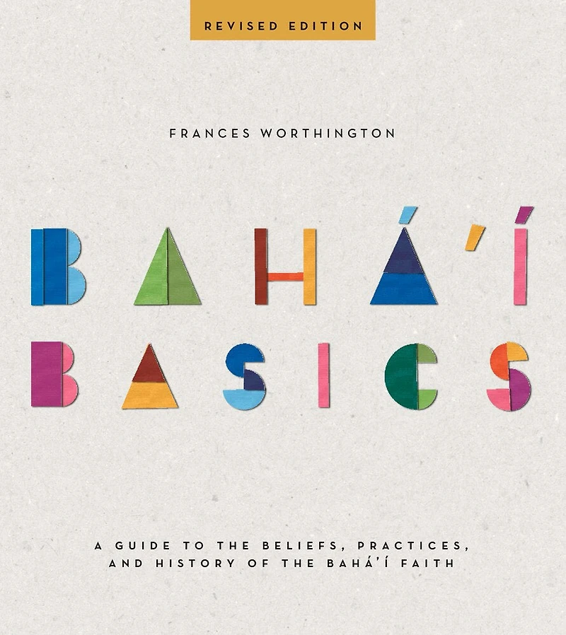 Baha'i Basics: A Guide To The Beliefs, Practices, And History Of Faith