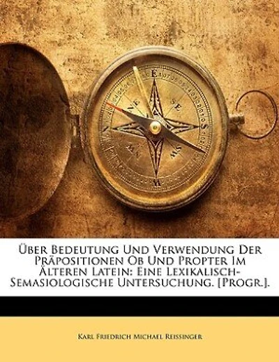 Über Bedeutung Und Verwendung Der Präpositionen Ob Und Propter Im Älteren Latein: Eine Lexikalisch-Semasiologische Untersuchung. [Progr.].