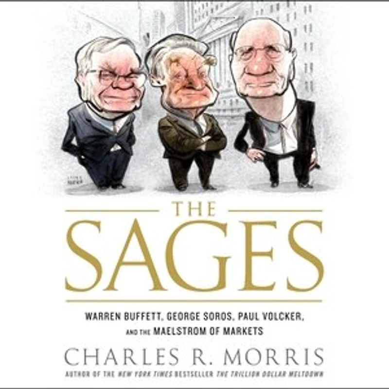 the Sages: Warren Buffett, George Soros, Paul Volcker, and Maelstrom of Markets