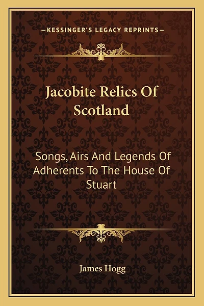 Jacobite Relics Of Scotland: Songs, Airs And Legends Of Adherents To The House Of Stuart
