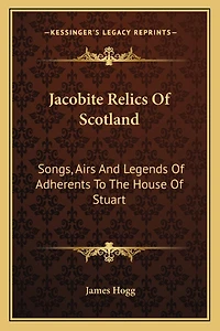 Jacobite Relics Of Scotland: Songs, Airs And Legends Of Adherents To The House Of Stuart